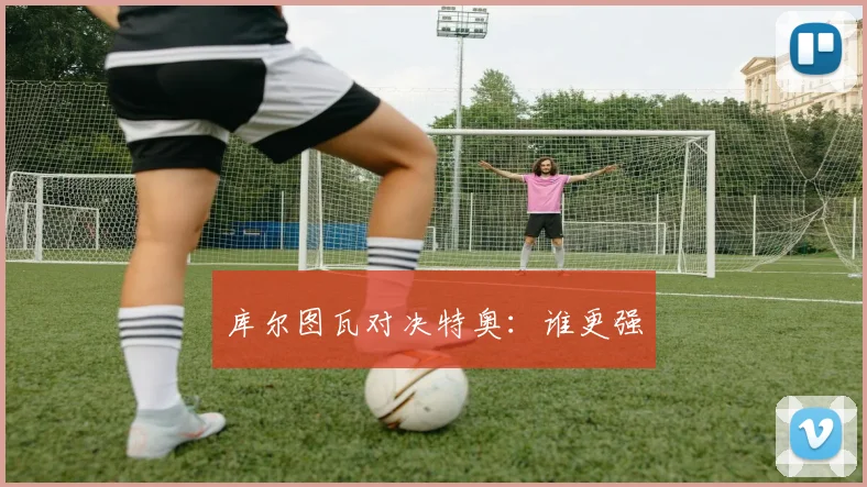 库尔图瓦对决特奥：谁更强