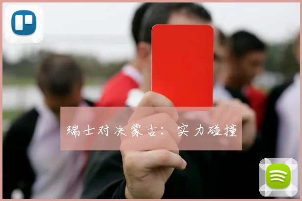 瑞士对决蒙古：实力碰撞