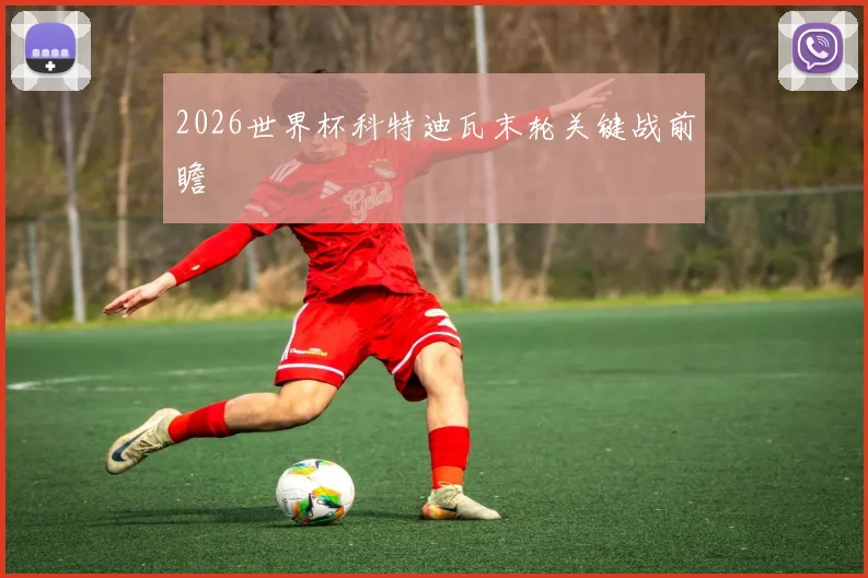 2026世界杯科特迪瓦末轮关键战前瞻