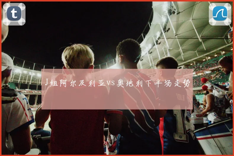 J组阿尔及利亚vs奥地利下半场走势