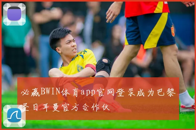 必赢BWIN体育app官网登录成为巴黎圣日耳曼官方合作伙