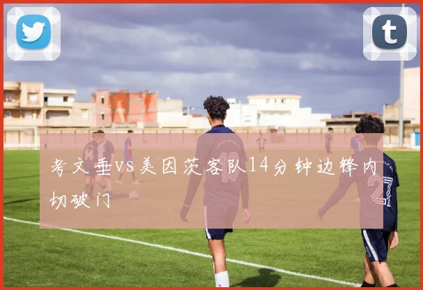 考文垂vs美因茨客队14分钟边锋内切破门