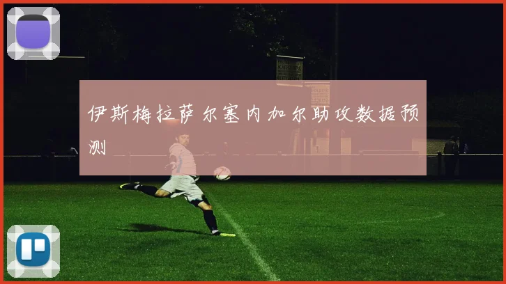伊斯梅拉萨尔塞内加尔助攻数据预测